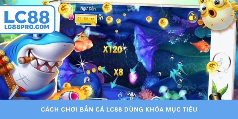 Cách chơi bắn cá LC88 dùng khóa mục tiêu