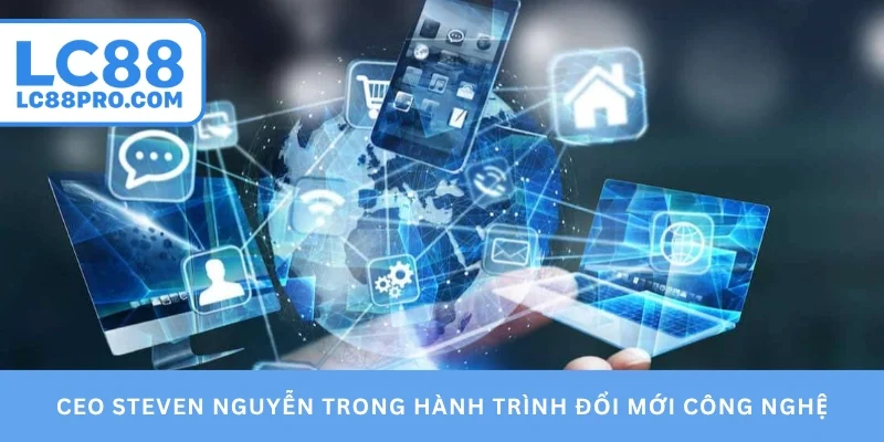 CEO Steven Nguyễn trong hành trình đổi mới công nghệ