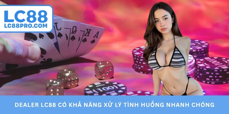 Dealer LC88 có khả năng xử lý tình huống nhanh chóng