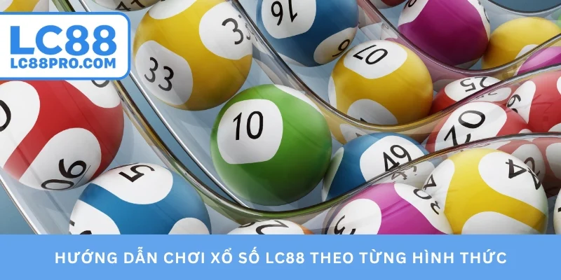 Hướng dẫn chơi xổ số LC88 theo từng hình thức