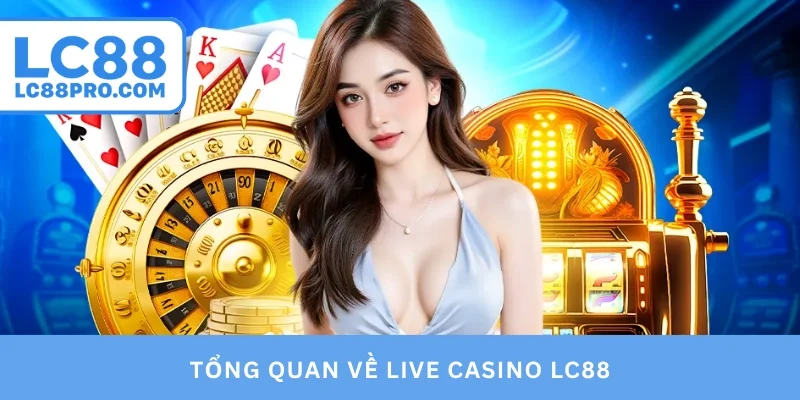 Tổng quan về Live Casino LC88