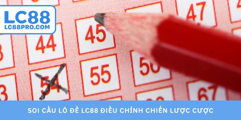 Soi cầu lô đề LC88 điều chỉnh chiến lược cược