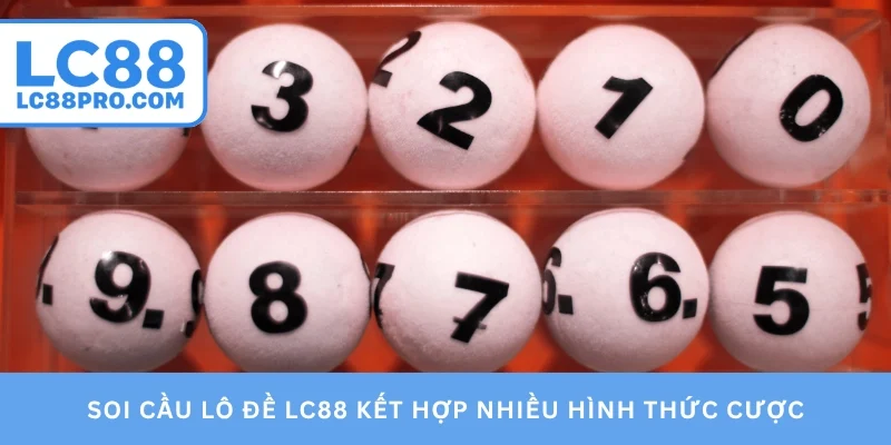 Soi cầu lô đề LC88 kết hợp nhiều hình thức cược