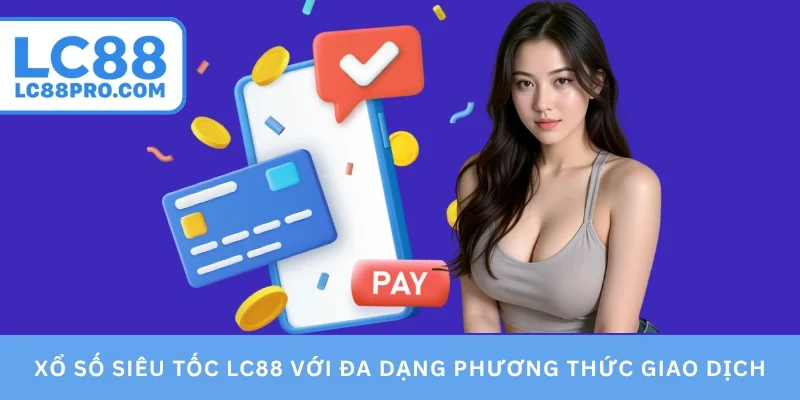 Xổ số siêu tốc LC88 với đa dạng phương thức giao dịch